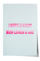 the text "I HOPE U KNOW HOW LOVED U ARE" in a pink color.