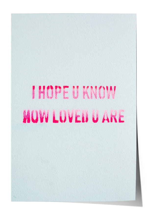 the text "I HOPE U KNOW HOW LOVED U ARE" in a pink color.